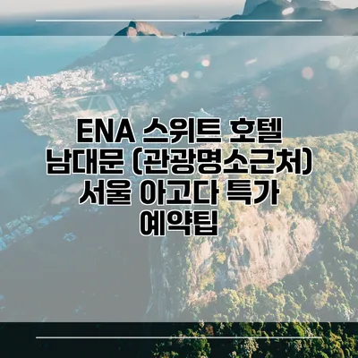 ENA 스위트 호텔 남대문 (관광명소근처) 서울 아고다 특가 예약팁