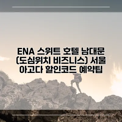 ENA 스위트 호텔 남대문 (도심위치 비즈니스) 서울 아고다 할인코드 예약팁