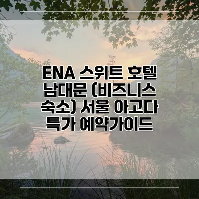 ENA 스위트 호텔 남대문 (비즈니스 숙소) 서울 아고다 특가 예약가이드