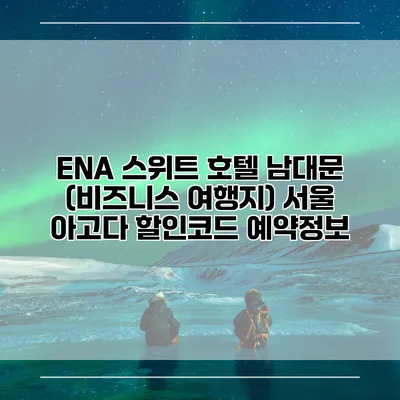 ENA 스위트 호텔 남대문 (비즈니스 여행지) 서울 아고다 할인코드 예약정보