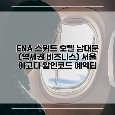 ENA 스위트 호텔 남대문 (역세권 비즈니스) 서울 아고다 할인코드 예약팁