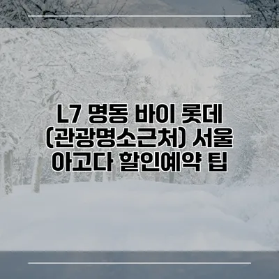 L7 명동 바이 롯데 (관광명소근처) 서울 아고다 할인예약 팁
