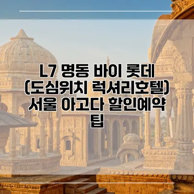 L7 명동 바이 롯데 (도심위치 럭셔리호텔) 서울 아고다 할인예약 팁
