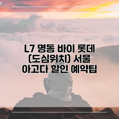 L7 명동 바이 롯데 (도심위치) 서울 아고다 할인 예약팁
