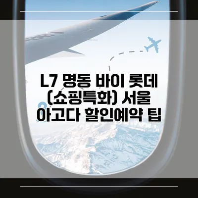L7 명동 바이 롯데 (쇼핑특화) 서울 아고다 할인예약 팁