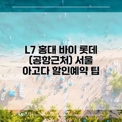 L7 홍대 바이 롯데 (공항근처) 서울 아고다 할인예약 팁