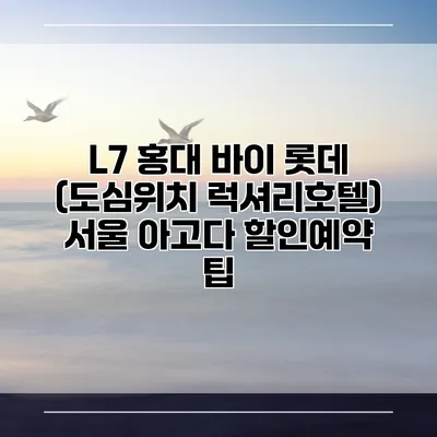 L7 홍대 바이 롯데 (도심위치 럭셔리호텔) 서울 아고다 할인예약 팁