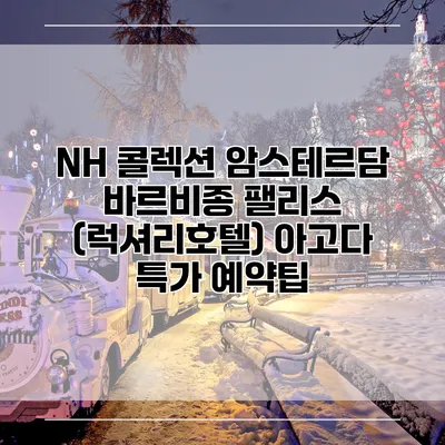 NH 콜렉션 암스테르담 바르비종 팰리스 (럭셔리호텔) 아고다 특가 예약팁