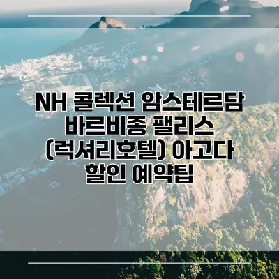 NH 콜렉션 암스테르담 바르비종 팰리스 (럭셔리호텔) 아고다 할인 예약팁