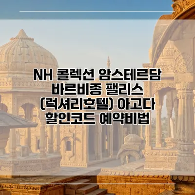 NH 콜렉션 암스테르담 바르비종 팰리스 (럭셔리호텔) 아고다 할인코드 예약비법