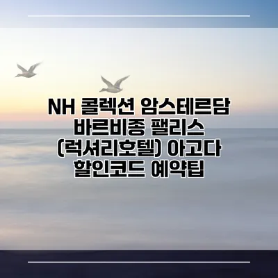 NH 콜렉션 암스테르담 바르비종 팰리스 (럭셔리호텔) 아고다 할인코드 예약팁