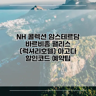 NH 콜렉션 암스테르담 바르비종 팰리스 (럭셔리호텔) 아고다 할인코드 예약팁