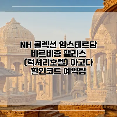 NH 콜렉션 암스테르담 바르비종 팰리스 (럭셔리호텔) 아고다 할인코드 예약팁