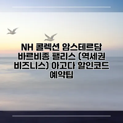 NH 콜렉션 암스테르담 바르비종 팰리스 (역세권 비즈니스) 아고다 할인코드 예약팁