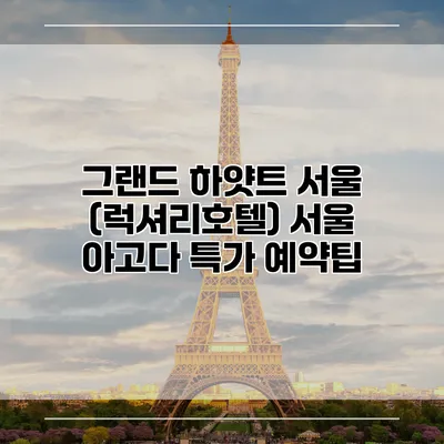 그랜드 하얏트 서울 (럭셔리호텔) 서울 아고다 특가 예약팁