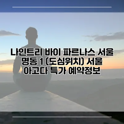 나인트리 바이 파르나스 서울 명동 1 (도심위치) 서울 아고다 특가 예약정보
