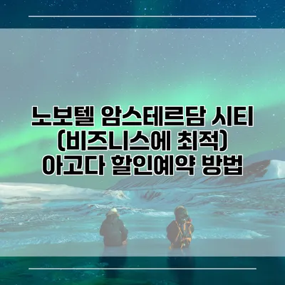 노보텔 암스테르담 시티 (비즈니스에 최적) 아고다 할인예약 방법