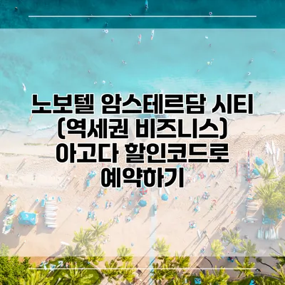 노보텔 암스테르담 시티 (역세권 비즈니스) 아고다 할인코드로 예약하기
