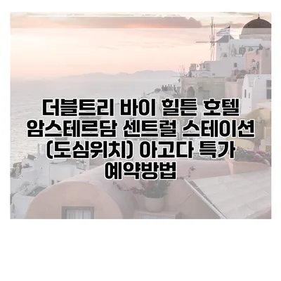 더블트리 바이 힐튼 호텔 암스테르담 센트럴 스테이션 (도심위치) 아고다 특가 예약방법