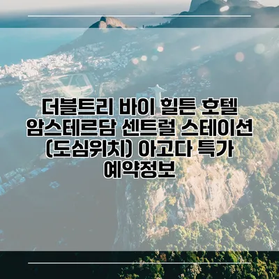 더블트리 바이 힐튼 호텔 암스테르담 센트럴 스테이션 (도심위치) 아고다 특가 예약정보