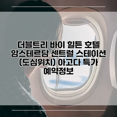 더블트리 바이 힐튼 호텔 암스테르담 센트럴 스테이션 (도심위치) 아고다 특가 예약정보