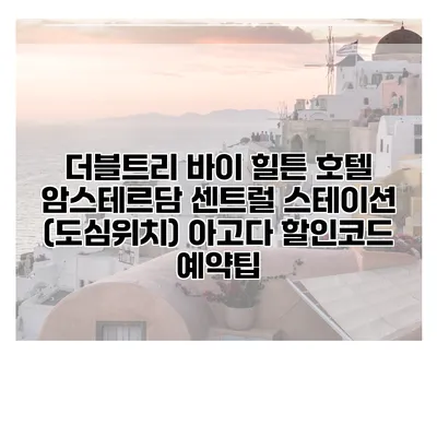 더블트리 바이 힐튼 호텔 암스테르담 센트럴 스테이션 (도심위치) 아고다 할인코드 예약팁