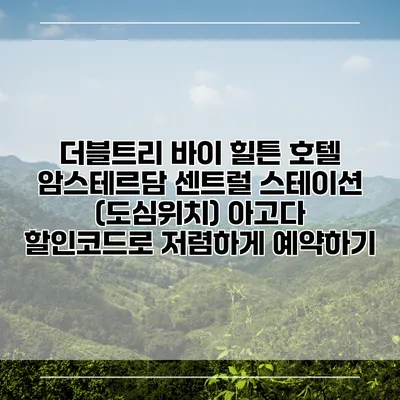 더블트리 바이 힐튼 호텔 암스테르담 센트럴 스테이션 (도심위치) 아고다 할인코드로 저렴하게 예약하기
