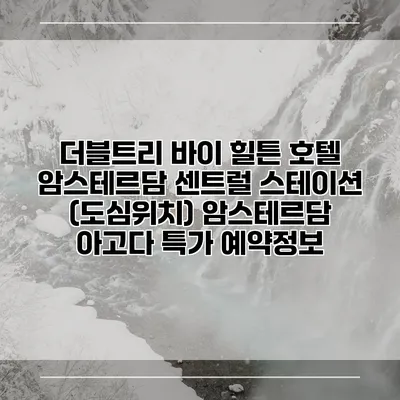 더블트리 바이 힐튼 호텔 암스테르담 센트럴 스테이션 (도심위치) 암스테르담 아고다 특가 예약정보