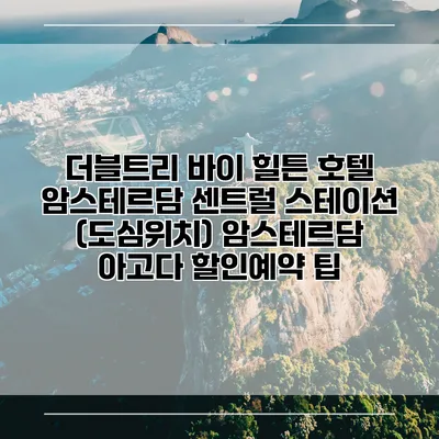 더블트리 바이 힐튼 호텔 암스테르담 센트럴 스테이션 (도심위치) 암스테르담 아고다 할인예약 팁