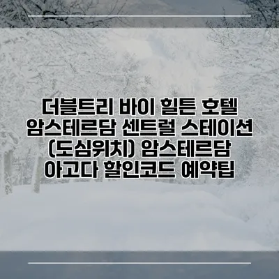 더블트리 바이 힐튼 호텔 암스테르담 센트럴 스테이션 (도심위치) 암스테르담 아고다 할인코드 예약팁