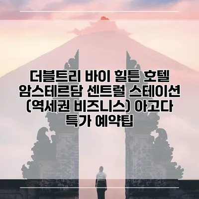 더블트리 바이 힐튼 호텔 암스테르담 센트럴 스테이션 (역세권 비즈니스) 아고다 특가 예약팁