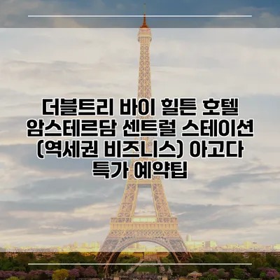 더블트리 바이 힐튼 호텔 암스테르담 센트럴 스테이션 (역세권 비즈니스) 아고다 특가 예약팁