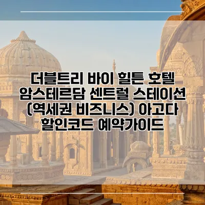 더블트리 바이 힐튼 호텔 암스테르담 센트럴 스테이션 (역세권 비즈니스) 아고다 할인코드 예약가이드