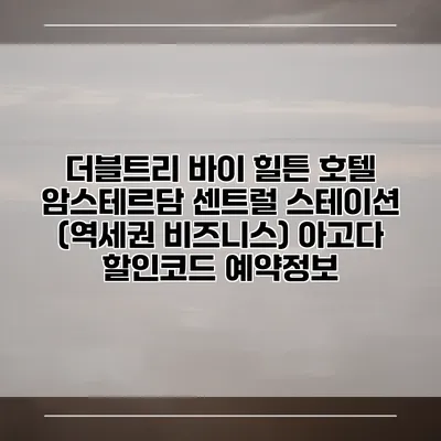 더블트리 바이 힐튼 호텔 암스테르담 센트럴 스테이션 (역세권 비즈니스) 아고다 할인코드 예약정보