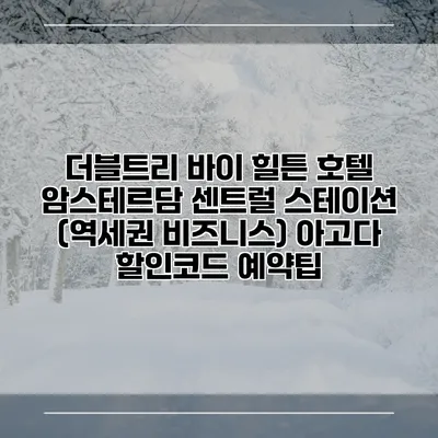 더블트리 바이 힐튼 호텔 암스테르담 센트럴 스테이션 (역세권 비즈니스) 아고다 할인코드 예약팁