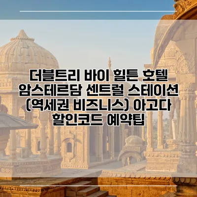 더블트리 바이 힐튼 호텔 암스테르담 센트럴 스테이션 (역세권 비즈니스) 아고다 할인코드 예약팁