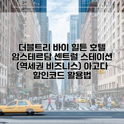 더블트리 바이 힐튼 호텔 암스테르담 센트럴 스테이션 (역세권 비즈니스) 아고다 할인코드 활용법