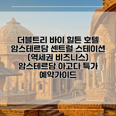 더블트리 바이 힐튼 호텔 암스테르담 센트럴 스테이션 (역세권 비즈니스) 암스테르담 아고다 특가 예약가이드