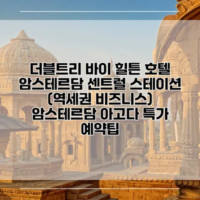 더블트리 바이 힐튼 호텔 암스테르담 센트럴 스테이션 (역세권 비즈니스) 암스테르담 아고다 특가 예약팁