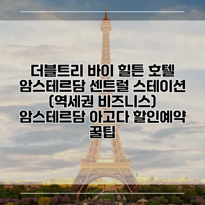 더블트리 바이 힐튼 호텔 암스테르담 센트럴 스테이션 (역세권 비즈니스) 암스테르담 아고다 할인예약 꿀팁