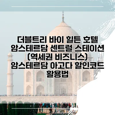 더블트리 바이 힐튼 호텔 암스테르담 센트럴 스테이션 (역세권 비즈니스) 암스테르담 아고다 할인코드 활용법