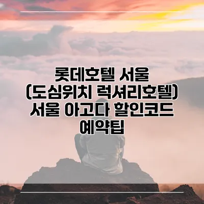 롯데호텔 서울 (도심위치 럭셔리호텔) 서울 아고다 할인코드 예약팁
