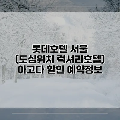 롯데호텔 서울 (도심위치 럭셔리호텔) 아고다 할인 예약정보