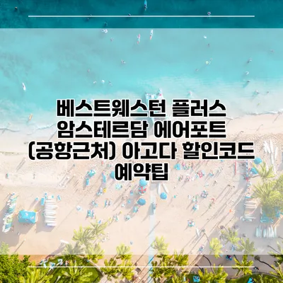 베스트웨스턴 플러스 암스테르담 에어포트 (공항근처) 아고다 할인코드 예약팁