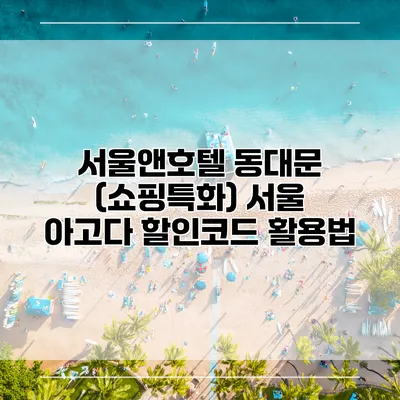 서울앤호텔 동대문 (쇼핑특화) 서울 아고다 할인코드 활용법