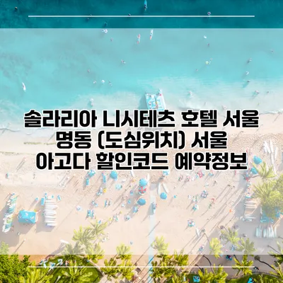솔라리아 니시테츠 호텔 서울 명동 (도심위치) 서울 아고다 할인코드 예약정보