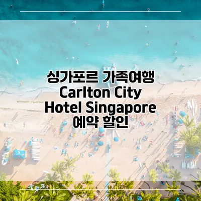 싱가포르 가족여행 Carlton City Hotel Singapore 예약 할인