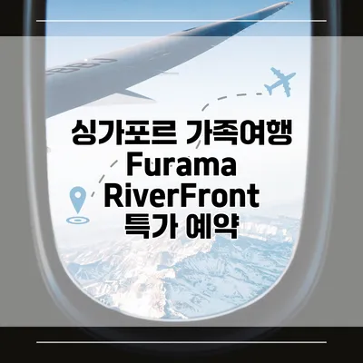 싱가포르 가족여행 Furama RiverFront 특가 예약