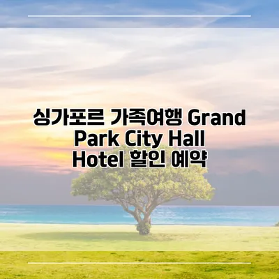 싱가포르 가족여행 Grand Park City Hall Hotel 할인 예약