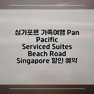싱가포르 가족여행 Pan Pacific Serviced Suites Beach Road Singapore 할인 예약